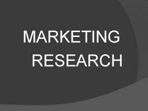 MARKETING RESEARCH MEANING OF MARKETING RESEARCH Marketing research