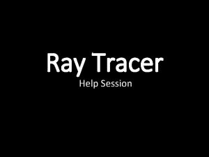 Ray Tracer Help Session Outline Introduction ray vec