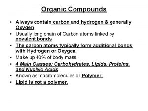 Organic Compounds Always contain carbon and hydrogen generally