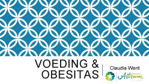 VOEDING OBESITAS Claudia Went Astrum College ZIEKTES VERSCHUIVEN