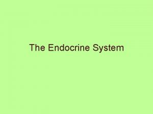 The Endocrine System Hormones Secreted by endocrine glands