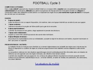 FOOTBALL Cycle 3 COMPETENCE ATTENDUE Dans un jeu