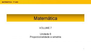Matemtica VOLUME 7 Unidade 6 Proporcionalidade e simetria