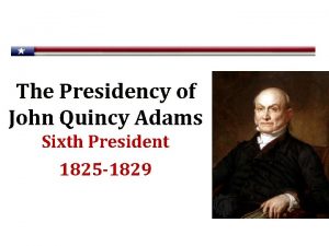 The Presidency of John Quincy Adams Sixth President