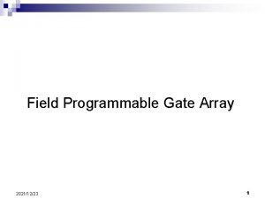 Field Programmable Gate Array 20211223 1 What is