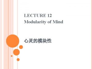 LECTURE 12 Modularity of Mind INTRODUCTION The concept