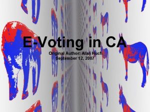 EVoting in CA Original Author Alan Huch September