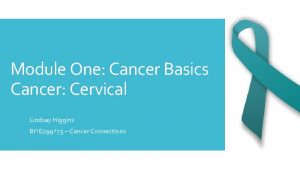 Module One Cancer Basics Cancer Cervical Lindsay Higgins