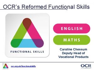OCRs Reformed Functional Skills Caroline Chessum Deputy Head