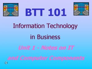 BTT 101 Information Technology in Business Unit 1