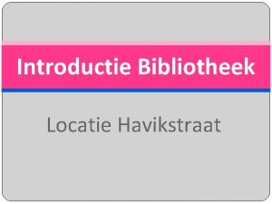 Introductie Bibliotheek Locatie Havikstraat Rondleiding Tijdschriftencollectie Boekencollectie Verplichteaanbevolen