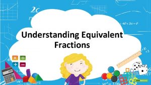 Understanding Equivalent Fractions Revision of Fractions A fraction