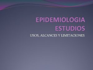EPIDEMIOLOGIA ESTUDIOS USOS ALCANCES Y LIMITACIONES Epidemiologa descriptiva