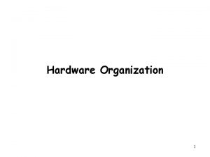 Hardware Organization 1 Outline Four hardware components Processor