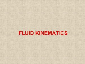 FLUID KINEMATICS LAGRANGIAN AND EULERIAN DESCRIPTIONS Kinematics The