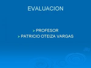 EVALUACION PROFESOR PATRICIO OTEIZA VARGAS TIPOS DE EVALUACIN