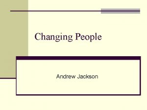 Changing People Andrew Jackson Andrew Jackson n War