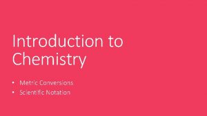 Introduction to Chemistry Metric Conversions Scientific Notation How
