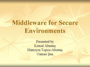 Middleware for Secure Environments Presented by Kemal Altnta