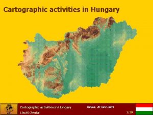 Cartographic activities in Hungary Lszl Zentai Vilnius 28