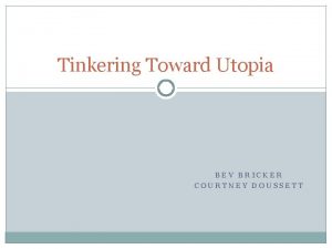 Tinkering Toward Utopia BEV BRICKER COURTNEY DOUSSETT How