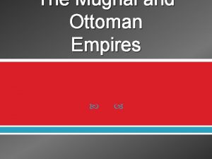 The Mughal and Ottoman Empires Middle East The