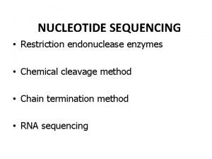 NUCLEOTIDE SEQUENCING Restriction endonuclease enzymes Chemical cleavage method