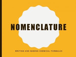 NOMENCLATURE WRITING AND NAMING CHEMICAL FORMULAS IONIC NOMENCLATURE