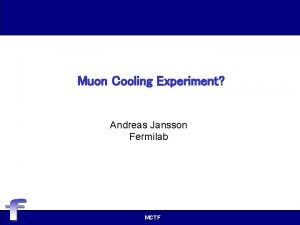 Muon Cooling Experiment Andreas Jansson Fermilab MCTF First