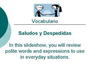 Vocabulario Saludos y Despedidas In this slideshow you