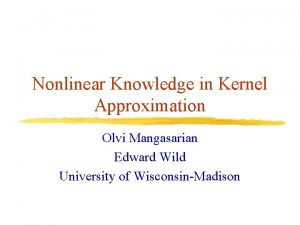 Nonlinear Knowledge in Kernel Approximation Olvi Mangasarian Edward