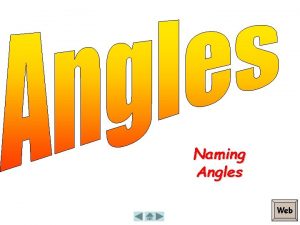 Naming Angles Web Naming Angles An angle is