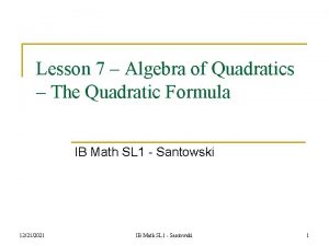 Lesson 7 Algebra of Quadratics The Quadratic Formula