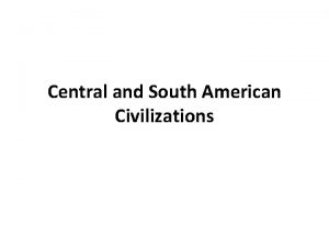 Central and South American Civilizations Central and South
