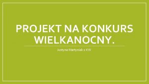 PROJEKT NA KONKURS WIELKANOCNY Justyna Martyniak 2 KW