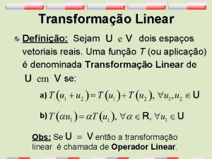 Transformao Linear Definio Sejam dois espaos vetoriais reais