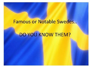 Famous or Notable Swedes DO YOU KNOW THEM