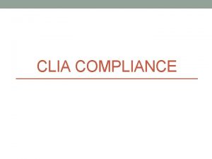 CLIA COMPLIANCE What is CLIA In 1988 Congress