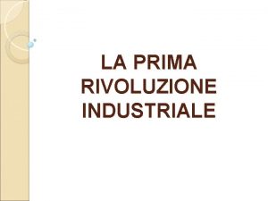 LA PRIMA RIVOLUZIONE INDUSTRIALE LE QUATTRO TAPPE DELLA