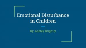 Emotional Disturbance in Children By Ashley Brightly Definition