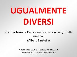 UGUALMENTE DIVERSI Io appartengo allunica razza che conosco