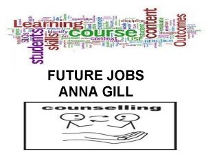 FUTURE JOBS ANNA GILL counsellor An Educational Counsellor