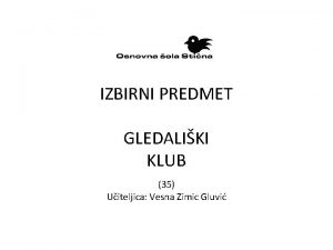 IZBIRNI PREDMET GLEDALIKI KLUB 35 Uiteljica Vesna Zimic