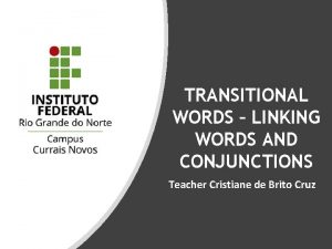 TRANSITIONAL WORDS LINKING WORDS AND CONJUNCTIONS Teacher Cristiane