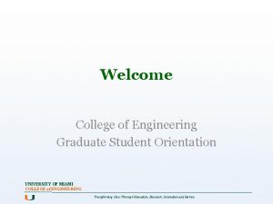 Welcome College of Engineering Graduate Student Orientation UNIVERSITY