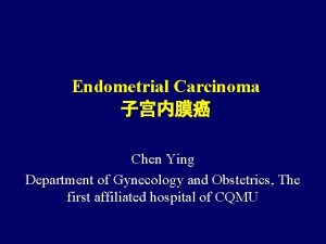 Endometrial Carcinoma Chen Ying Department of Gynecology and
