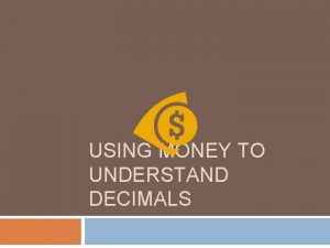 USING MONEY TO UNDERSTAND DECIMALS Vocabulary Tenths One