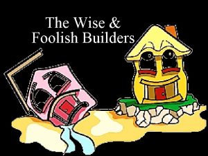 The Wise Foolish Builders Note Any videos in