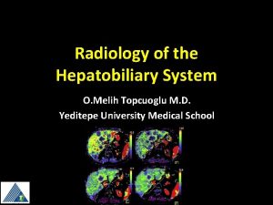 Radiology of the Hepatobiliary System O Melih Topcuoglu