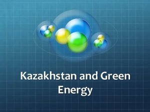 Kazakhstan and Green Energy Green energy 2017 to